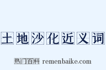 土地沙化近义词是什么意思的图片